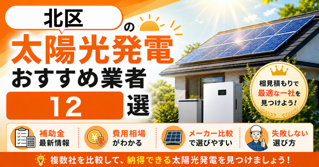 北区の太陽光発電おすすめ業者｜補助金の活用方法・失敗しない選び方